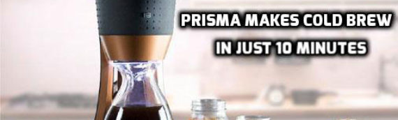 Prisma Cold Brew coffee maker Launched – 50 Times Faster